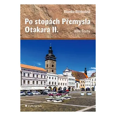 Po stopách Přemysla Otakara II. - Blanka Rozkošná