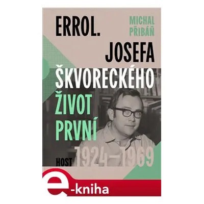 Errol. Josefa Škvoreckého život první, 1924–1969 - Michal Přibáň