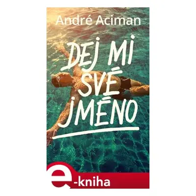 Dej mi své jméno - André Aciman