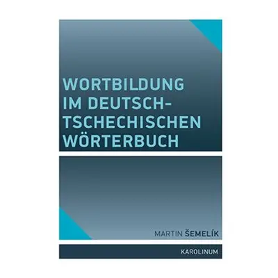 Wortbildung im deutsch-tschechischen Wörterbuch - Martin Šemelík