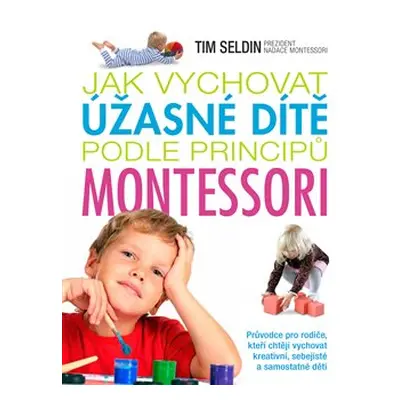 Jak vychovat úžasné dítě podle principů montessori - Tim Seldin