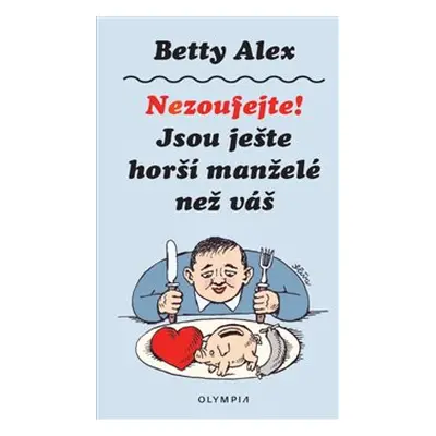 Nezoufejte, jsou ještě horší manželé než ten váš - Betty Alex