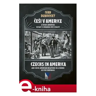 Češi v Americe a česko-americké vztahy v průběhu pěti staletí - Ivan Dubovický