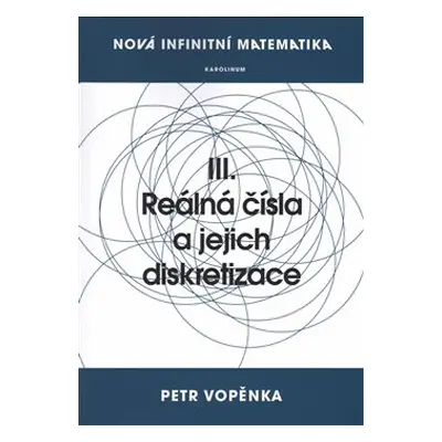 Nová infinitní matematika: III. Reálná čísla a jejich diskretizace - Petr Vopěnka