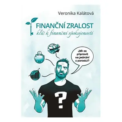 Finanční zralost - klíč k finanční spokojenosti - Veronika Kalátová