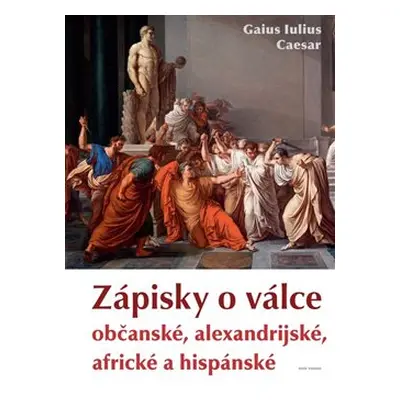 Zápisky o válce občanské, alexandrijské, africké a hispánské - Gaius Iulius Caesar