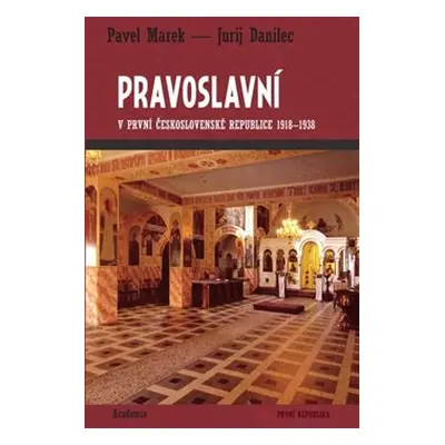 Pravoslavní v první Československé republice 1918-1938 - Pavel Marek, Jurij Danilec