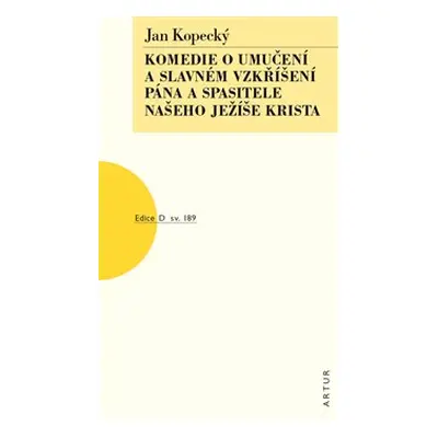 Komedie o umučení a slavném vzkříšení Pána a Spasitele našeho Ježíše Krista - Jan Kopecký