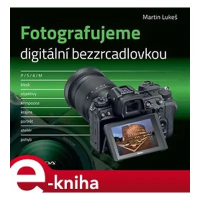 Fotografujeme digitální bezzrcadlovkou - Martin Lukeš