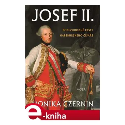 Josef II. Podivuhodné cesty habsburského císaře - Monika Czernin