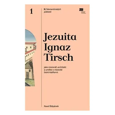 Jezuita Ignaz Tirsch jako misionář, architekt a umělec v mexické Dolní Kalifornii - Pavel Štěpán