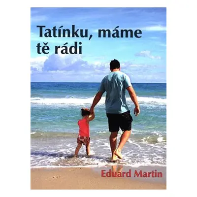 Tatínku, máme tě rádi - Eduard Martin