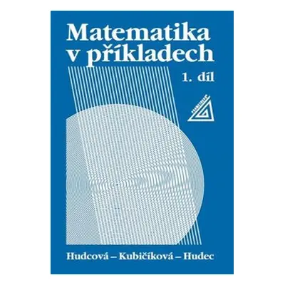 Matematika v příkladech, 1. díl - Milada Hudcová, Libuše Kubičíková, Tomáš Hudec