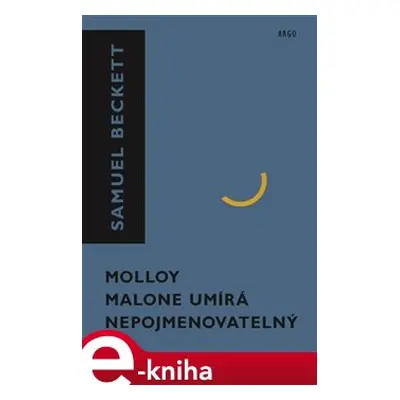 Molloy, Malone umírá, Nepojmenovatelný - Samuel Beckett