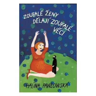 Zoufalé ženy dělají zoufalé věci - Halina Pawlowská