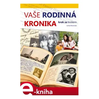 Vaše rodinná kronika krok za krokem - Lenka Peremská