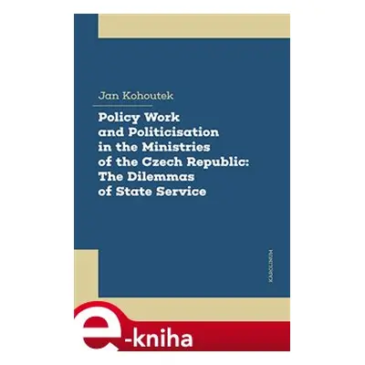 Policy Work and Politicisation in the Ministries of the Czech Republic: The Dilemmas of State Se