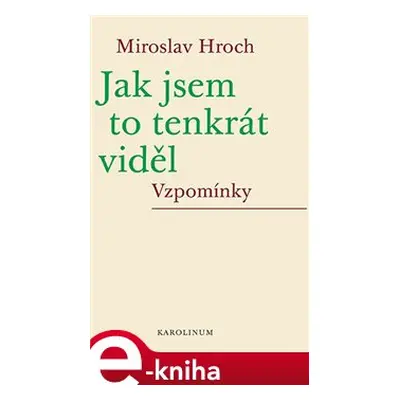 Jak jsem to tenkrát viděl - Miroslav Hroch