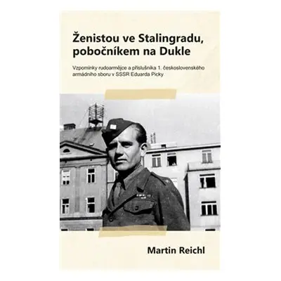 Ženistou ve Stalingradu, pobočníkem na Dukle - Martin Reichl