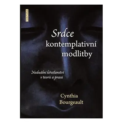 Srdce kontemplativní modlitby - Cynthia Bourgeault