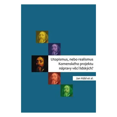 Utopismus, nebo realismus Komenského projektu nápravy věcí lidských? - Jan Hábl