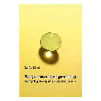 Nádej umenia v dobe hyperestetiky - Eva Pariláková