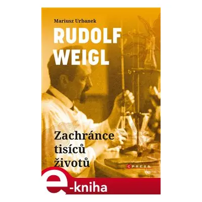 Rudolf Weigl - Zachránce tisíců životů - Mariusz Urbanek