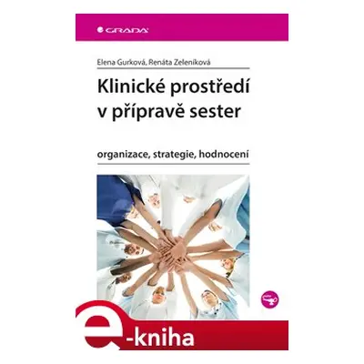 Klinické prostředí v přípravě sester - Elena Gurková, Renáta Zeleníková