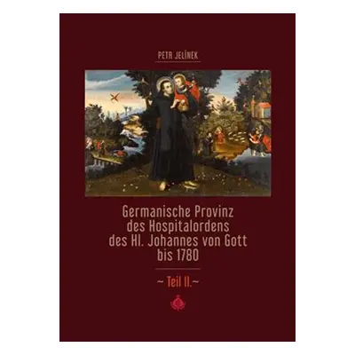 Germanische Provinz des Hospitalordens des Hl. Johannes von Gott bis 1780 - 2.díl - Petr Jelínek