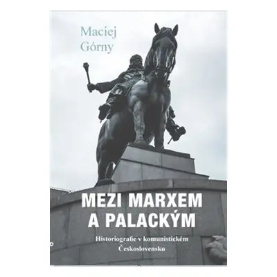 Mezi Marxem a Palackým - Maciej Górny