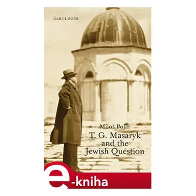 T. G. Masaryk and the Jewish Question - Miloš Pojar