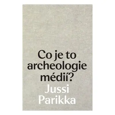 Co je to archeologie médií? - Jussi Parikka