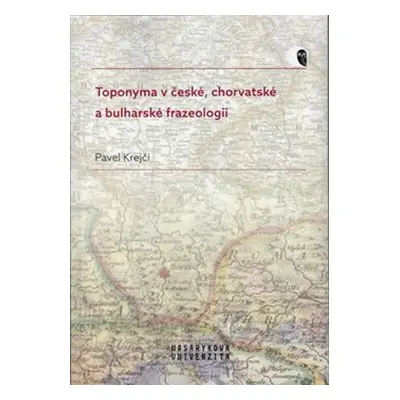 Toponyma v české, chorvatské a bulharské frazeologii - Pavel Krejčí