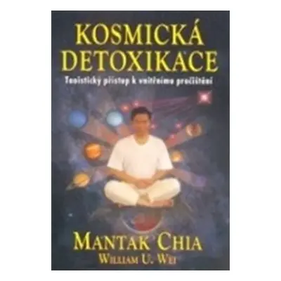 Kosmická detoxikace - Mantak Chia, William U. Wei