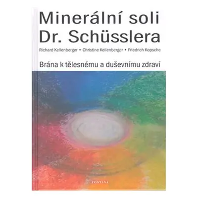 Minerální soli Dr. Schüsslera - Brána k tělesnému a duševnímu zdraví - Richard Kellenberger, Chr