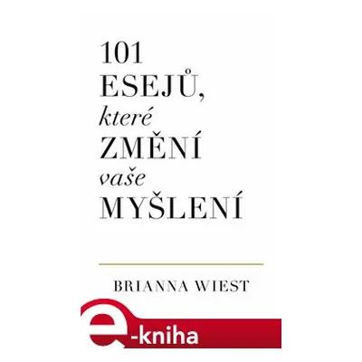 101 esejů, ktoré změní vaše myšlení - Brianna Wiest