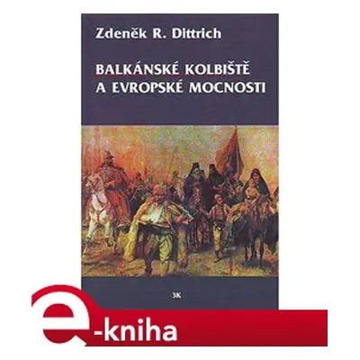 Balkánské kolbiště a evropské mocnosti - Zdeněk R. Dittrich