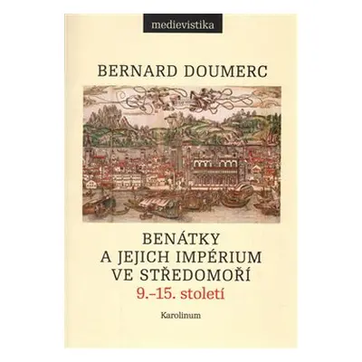 Benátky a jejich impérium ve Středomoří - Bernard Doumerc