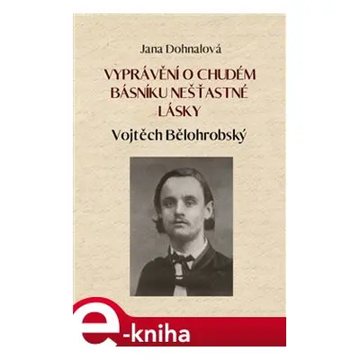 Vyprávění o chudém básníku nešťastné lásky - Jana Dohnalová