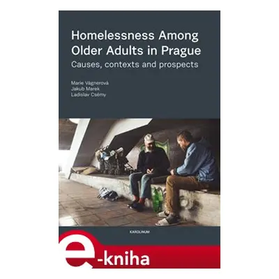 Homelessness Among Older Adults in Prague - Marie Vágnerová, Jakub Marek, Ladislav Csémy