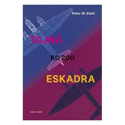 Tajná eskadra KG 200 - Peter W. Stahl