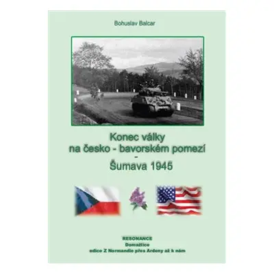 Konec války na česko-bavorském pomezí – Šumava 1945 - Bohuslav Balcar