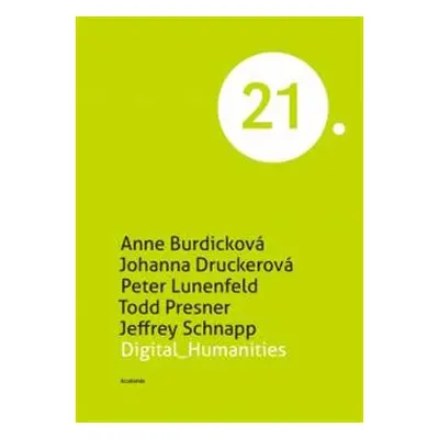 Digital Humanities - Anne Burdicková, Johanna Druckerová, Peter Lunenfeld, Todd Presner, Jeffrey