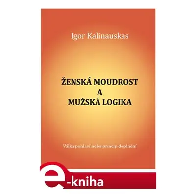 Ženská moudrost a mužská logika - Igor Kalinauskas