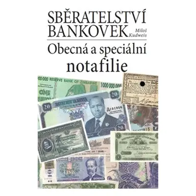 Sběratelství bankovek. Obecná a speciální notafilie - Miloš Kudweis