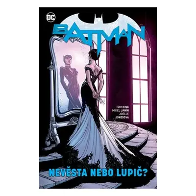 Batman: Nevěsta nebo lupič - Tom King, Mikel Janín (Ilustrátor), Joëlle Jones (Ilustrátor)