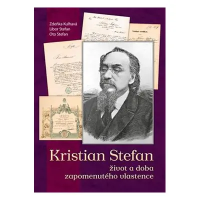 Kristian Stefan - život a doba zapomenutého vlastence - Zdeňka Kulhavá, Libor Stefan, Oto Stefan