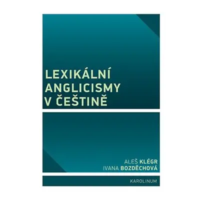 Lexikální anglicismy v češtině - Aleš Klégr, Ivana Bozděchová