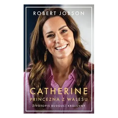 Catherine: princezna z Walesu - Robert Jobson