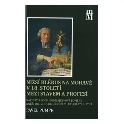 Nižší klérus na Moravě v 18. století mezi stavem a profesí - Pavel Pumpr